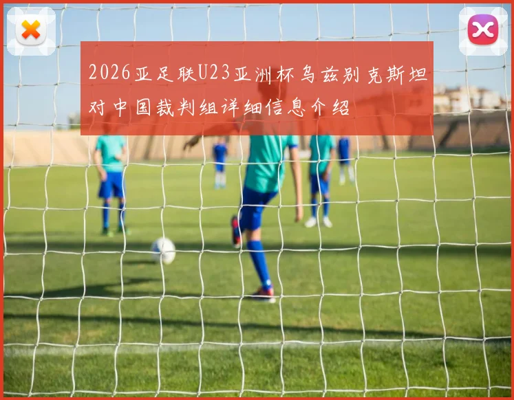2026亚足联U23亚洲杯乌兹别克斯坦对中国裁判组详细信息介绍