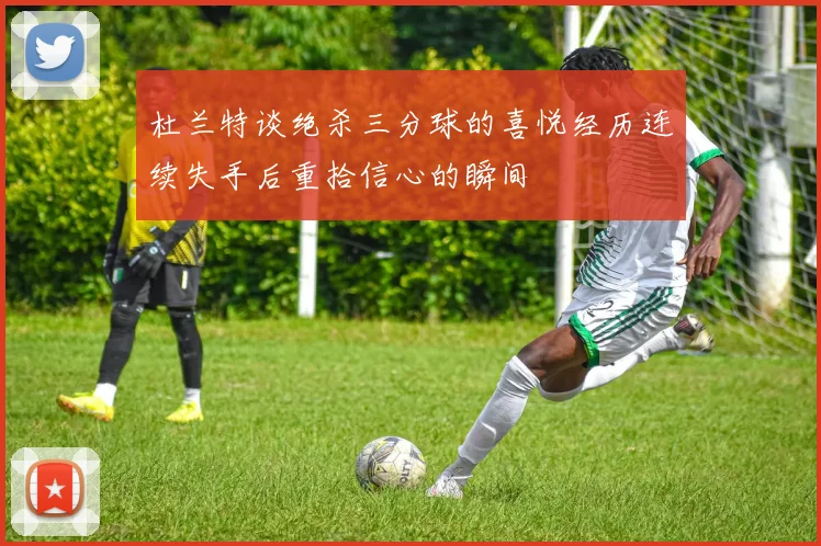 杜兰特谈绝杀三分球的喜悦经历连续失手后重拾信心的瞬间